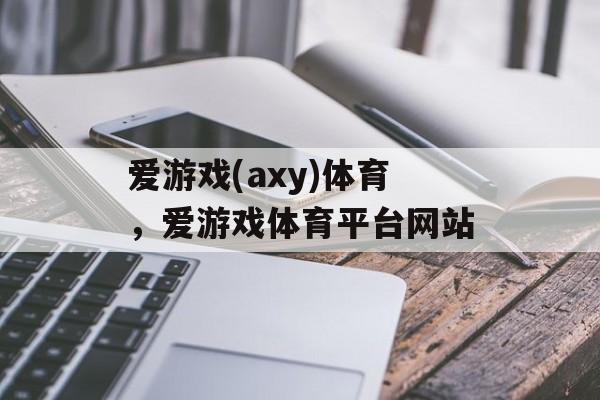 爱游戏(axy)体育，爱游戏体育平台网站