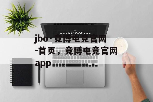 jbo·竟博电竞官网-首页，竞博电竞官网app