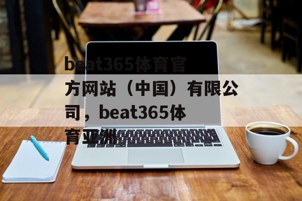 beat365体育官方网站（中国）有限公司，beat365体育亚洲