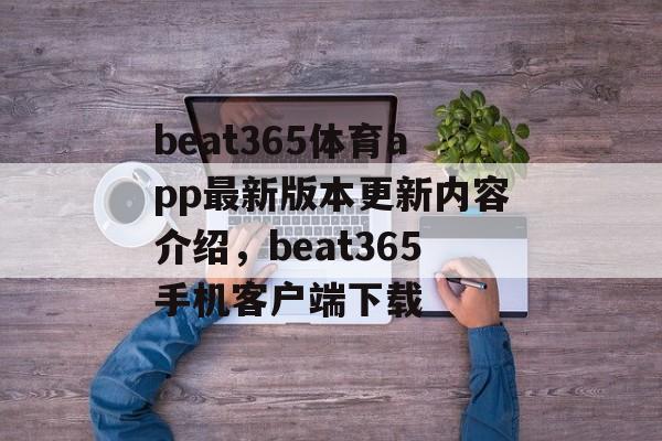 beat365体育app最新版本更新内容介绍，beat365手机客户端下载