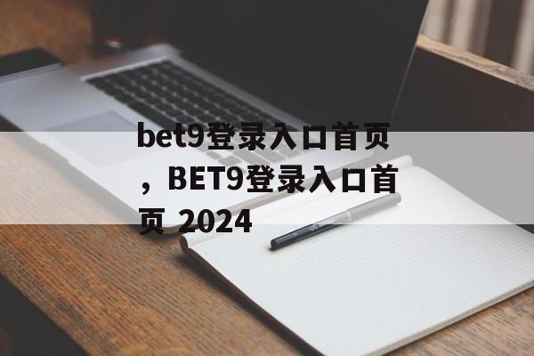 bet9登录入口首页，BET9登录入口首页 2024