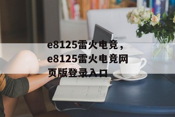 e8125雷火电竞，e8125雷火电竞网页版登录入口